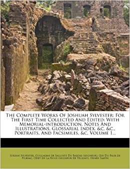 The Complete Works Of Joshuah Sylvester: For The First Time Collected And Edited: With Memorial-introduction, Notes And Illustrations, Glossarial ... Facsimiles, &c, Volume 1... (Arabic Edition)