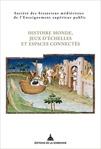 Histoire monde, jeux d'échelles et espaces connectés: XLVIIe Congrès de la SHMESP (Arras, 26-29 mai 2016) (Histoire ancienne et médiévale)
