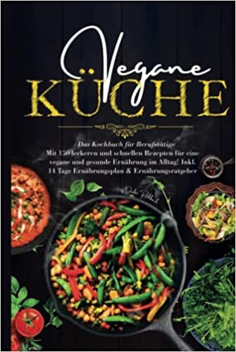 تحميل Vegane Küche - Das Kochbuch für Berufstätige: Mit 150 leckeren und schnellen Rezepten für eine vegane und gesunde Ernährung im Alltag! Inklusive 14 ... &amp; Ernährungsratgeber. (German Edition)