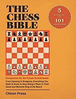 ダウンロード  The Chess Bible · 5-in-1 Companion for the Future Grandmaster: From Opening to Endgame, Everything You Need to Know to Stop Being a Pawn in Their Game ... the Board + 101 Exercises (English Edition) 本