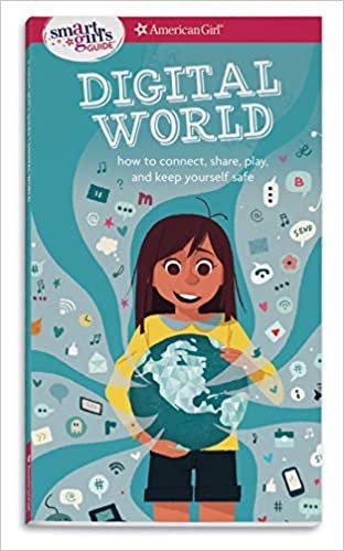 Digital World: How to Connect, Share, Play, and Keep Yourself Safe (A Smart Girl's Guides)