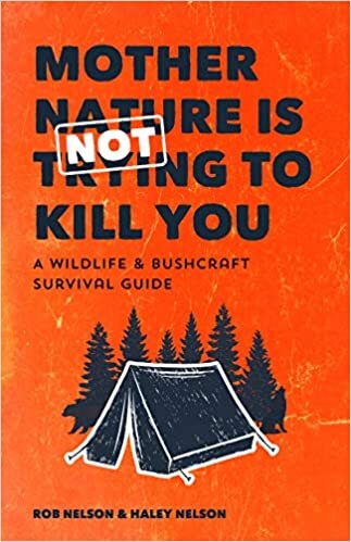 Mother Nature is Not Trying to Kill You: A Wildlife & Bushcraft Survival Guide (Camping & Wilderness Skills, Natural Disasters)