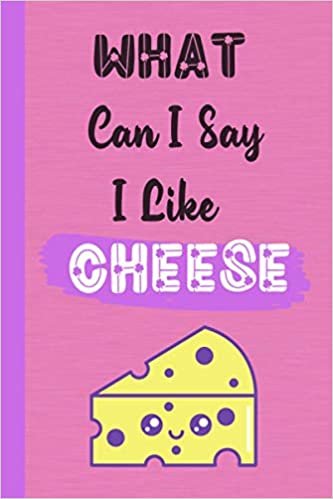 ダウンロード  What Can I Say I Like Cheese: Funny Quote Journal │ Ideal Gift for Cheese Lovers │Appreciation and Thank You Gift 本