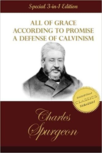 All of Grace, According to Promise, A Defense of Calvinism: 3 Classic Works by C. H. Spurgeon the Prince of Preachers indir