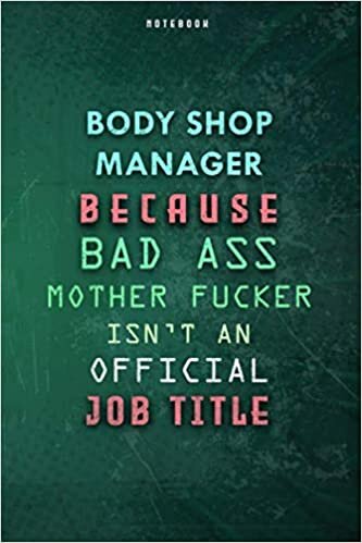 Body Shop Manager Because Bad Ass Mother F*cker Isn't An Official Job Title Lined Notebook Journal Gift: Gym, Paycheck Budget, 6x9 inch, Daily Journal, Weekly, Over 100 Pages, To Do List, Planner indir