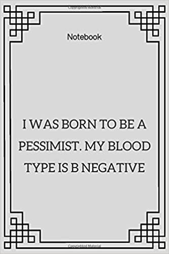 **I was born to be a pessimist. My blood type is B Negative**: Lined Notebook Motivational Quotes ,120 pages ,6x9 , Soft cover, Matte finish