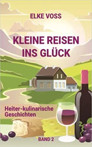 Kleine Reisen ins Glück Band 2: Heiter-kulinarische Geschichten (German Edition)