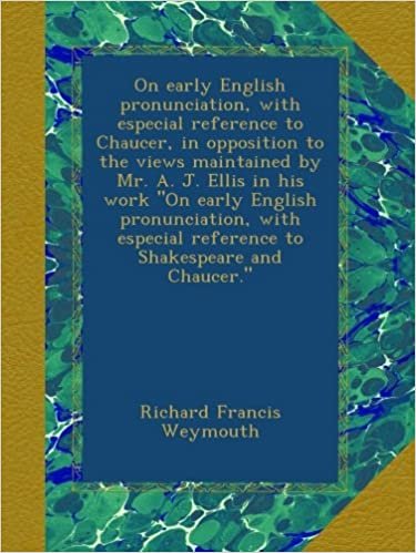 On early English pronunciation, with especial reference to Chaucer, in opposition to the views maintained by Mr. A. J. Ellis in his work "On early ... reference to Shakespeare and Chaucer."