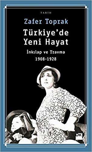 Türkiye'de Yeni Hayat: İnkılap ve Travma 1908-1928 indir