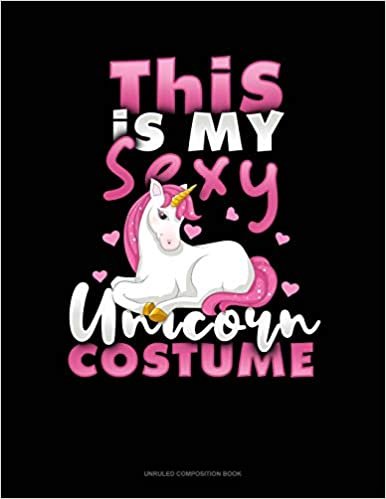 This Is My Sexy Unicorn Costume: Unruled Composition Book