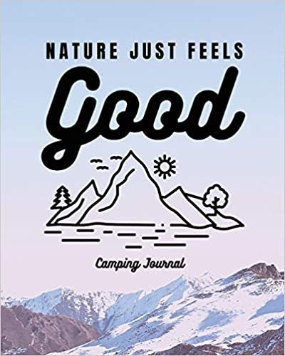 indir Nature Just Feels Good: Camping Journal - Family Camping Keepsake Diary - Great Camp Spot Checklist - Shopping List - Meal Planner - Memories With The ... Fishing and Hiking Notes - RV Travel Planner