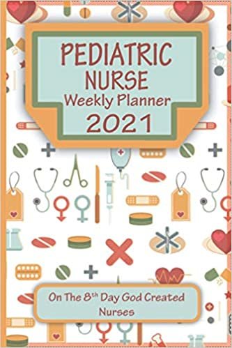 Pediatric Nurse Weekly Planner 2021: On The 8th Day God Created Nurses: A Perfect Gift For The Up Coming Christmas Holiday And 2021 New Year Season indir