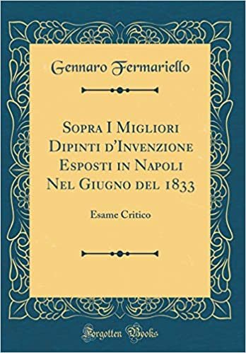 indir Sopra I Migliori Dipinti d&#39;Invenzione Esposti in Napoli Nel Giugno del 1833: Esame Critico (Classic Reprint)