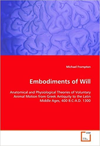 Embodiments of Will: Anatomical and Physiological Theories of Voluntary Animal Motion from Greek Antiquity to the Latin Middle Ages, 400 B.C-A.D. 1300 indir