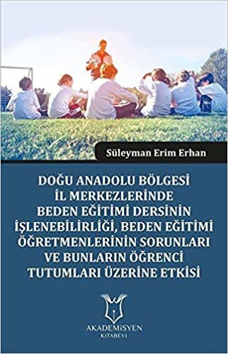 indir Doğu Anadolu Bölgesi İl Merkezlerinde Beden Eğitimi Dersinin İşlenebilirliği, Beden Eğitimi Öğretmenlerinin Sorunları ve Bunların Öğrenci Tutumları Üzerine Etkisi