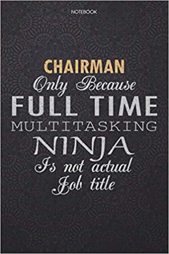 indir Lined Notebook Journal Chairman Only Because Full Time Multitasking Ninja Is Not An Actual Job Title Working Cover: Finance, 114 Pages, High Performance, Personal, Journal, Work List, 6x9 inch, Lesson