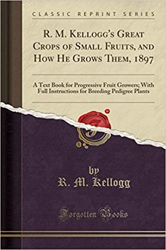 indir R. M. Kellogg&#39;s Great Crops of Small Fruits, and How He Grows Them, 1897: A Text Book for Progressive Fruit Growers; With Full Instructions for Breeding Pedigree Plants (Classic Reprint)