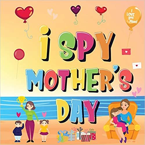 I Spy Mother's Day: Can You Find The Things That Mom Loves? | A Fun Activity Book for Kids 2-5 to Learn About Mama!