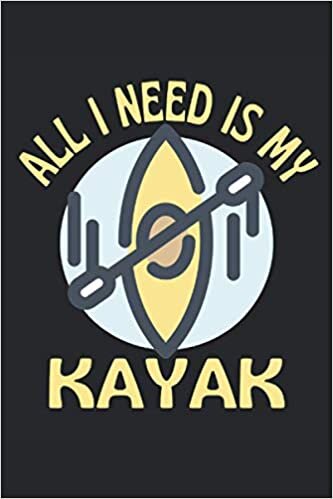 All I need is my kayak: Lined Notebook Journal, ToDo Exercise Book, e.g. for exercise, or Diary (6" x 9") with 120 pages. indir