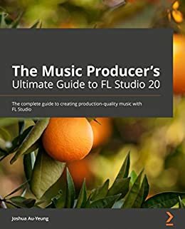 ダウンロード  The Music Producer's Ultimate Guide to FL Studio 20: The complete guide to creating production-quality music with FL Studio (English Edition) 本