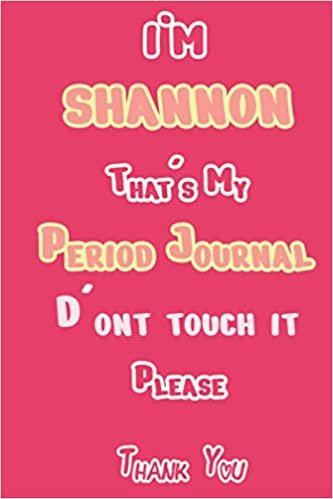 I'M SHANNON That's My Period Journal D'ont touch it Please Thank you: Period tracker Journal For Woman & Girls | 5 Year Monthly Period Calendar | Menstrual Cycle Tracker | PMS Tracker ( Period Diary )