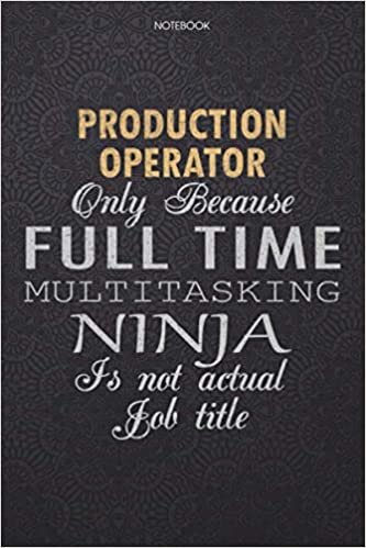 Lined Notebook Journal Production Operator Only Because Full Time Multitasking Ninja Is Not An Actual Job Title Working Cover: Personal, Journal, 114 ... Finance, Work List, Lesson, High Performance indir