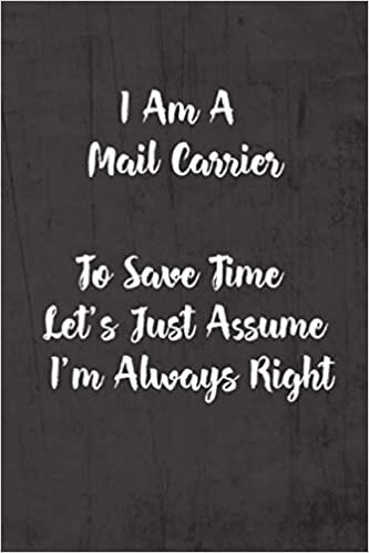 indir I Am A Mail Carrier To Save Time Let&#39;s Just Assume I&#39;m Always Right: Funny &amp; Gag Coworker Gift &amp; Birthday Appreciation Notebook &amp; Blank Lined Journal Perfect Christmas Present For Men &amp; Women
