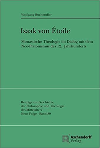 Isaak von Étoile: Monastische Theologie im Dialog mit dem Neo-Platonismus des 12. Jahrhunderts (Beitrage Zur Geschichte Der Philosophie Und Theologie Des Mittelalters, Band 80)
