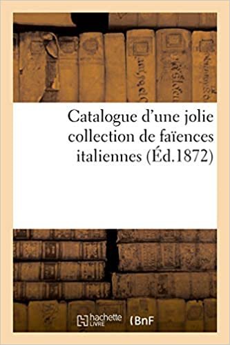 Catalogue d'une jolie collection de faïences italiennes (Littérature) indir