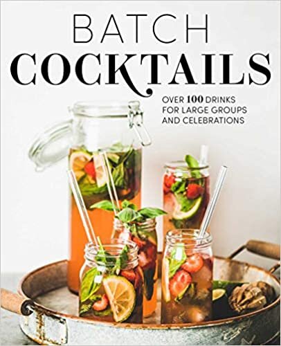 Batch Cocktails: Over 100 Drinks for Large Groups and Celebrations ダウンロード