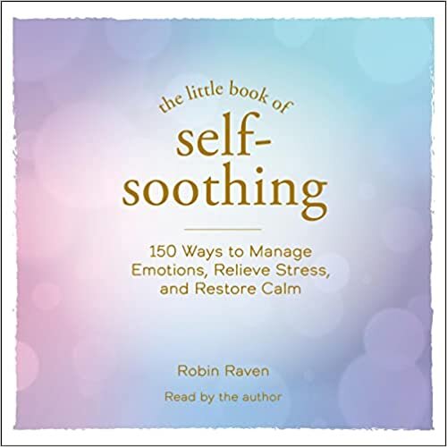 تحميل The Little Book of Self-Soothing: 150 Ways to Manage Emotions, Relieve Stress, and Restore Calm
