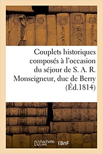 Couplets historiques composés à l'occasion du séjour de S. A. R. Monseigneur, duc de Berry (Éd.1814): , dans la ville de Metz (27 septembre 1814) (Litterature) indir