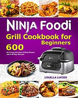 ダウンロード  Ninja Foodi Grill Cookbook for Beginners: 600 Air Frying and Indoor Grilling Recipes, with A 30 Days Diet plan (English Edition) 本