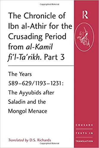 The Chronicle of Ibn al-Athir for the Crusading Period from al-Kamil fi'l-Ta'rikh. Part 3 : The Years 589-629/1193-1231: The Ayyubids after Saladin and the Mongol Menace