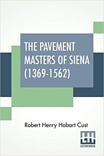 The Pavement Masters Of Siena (1369-1562): Edited By G. C. Williamson, Litt.D.