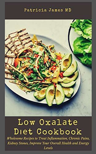 ダウンロード  Lоw Oxаlаtе Dіеt Cookbook: Wholesome Recipes to Treat Inflammation, Chronic Pains, Kidney Stones, Improve Your Overall Health and Energy Levels (English Edition) 本