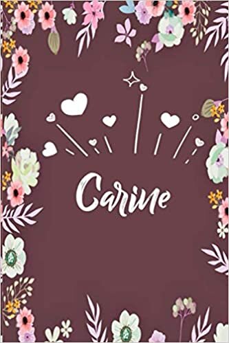 Carine: Carnet de notes 6x9 pouces | Prénom personnalisé Carine | Cadeau d'anniversaire ,noël, maman, sœur, ... : floral | 120 pages lignée. indir