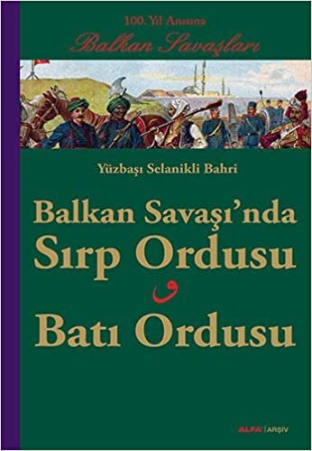 indir Balkan Savaşı&#39;nda Sırp Ordusu - Batı Ordusu: 100. yıl Anısına Balkan Savaşları