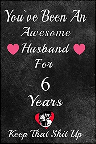 indir You&#39;ve Been An Awesome Husband For 6 Years, Keep That Shit Up!: 6th Anniversary Gift For Husband: 6 Year Wedding Anniversary Gift For Men,6 Year Anniversary Gift For Him.