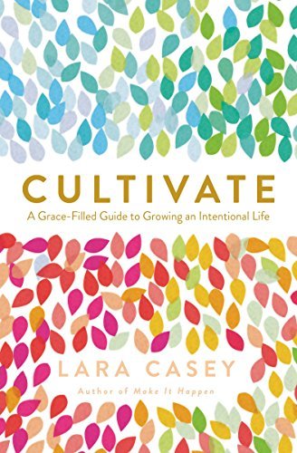 Cultivate: A Grace-Filled Guide to Growing an Intentional Life (English Edition)
