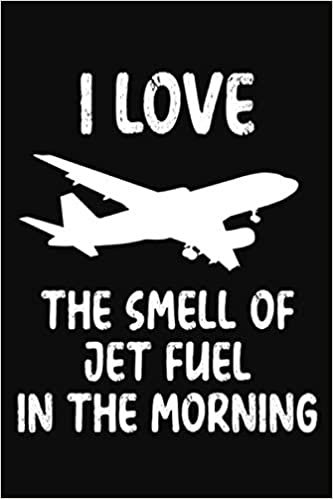 I Love The Smell Of Jet Fuel In The Morning: Blank Lined Journal Notebook Funny Pilot Gift