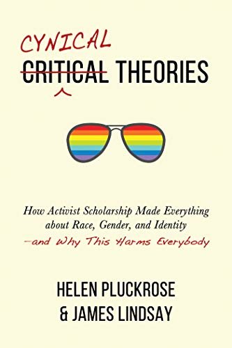 Cynical Theories: How Activist Scholarship Made Everything about Race, Gender, and Identity—and Why This Harms Everybody (English Edition)