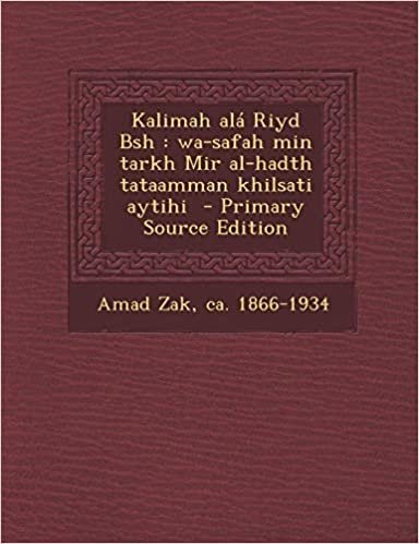 تحميل Kalimah ALA Riyd Bsh: Wa-Safah Min Tarkh Mir Al-Hadth Tataamman Khilsati Aytihi - Primary Source Edition