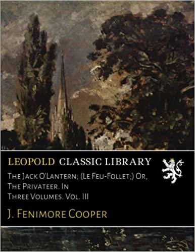The Jack O'Lantern; (Le Feu-Follet;) Or, The Privateer. In Three Volumes. Vol. III indir