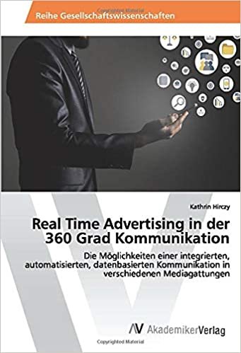 Real Time Advertising in der 360 Grad Kommunikation: Die Möglichkeiten einer integrierten, automatisierten, datenbasierten Kommunikation in verschiedenen Mediagattungen indir