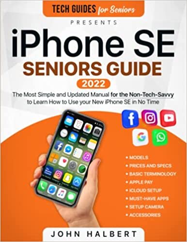 ダウンロード  iPhone SE Seniors Guide: The Most Simple and Updated Manual for the Non-Tech-Savvy to Learn How to Use your New Smartphone in No Time 本