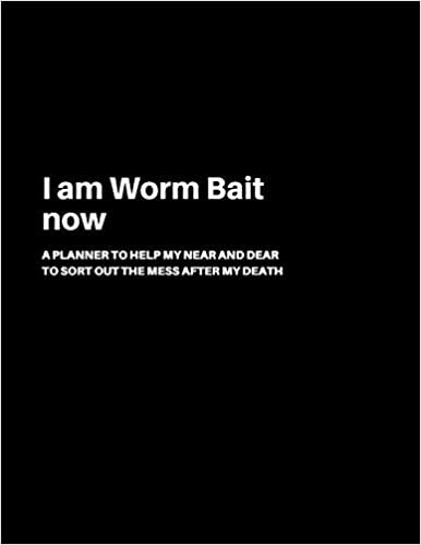 I am Worm Bait now: A Planner to help my Near and Dear to sort out the mess after my death - Journal to contain Important Information About your Finances and Documents and much more اقرأ