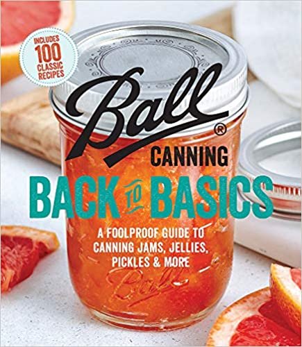 Ball Canning Back to Basics: A Foolproof Guide to Canning Jams, Jellies, Pickles, and More