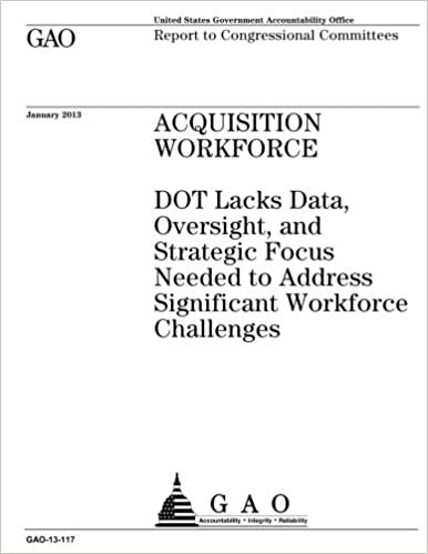 Acquisition workforce :DOT lacks data, oversight, and strategic focus needed to address significant workforce challenges : report to congressional committees. indir