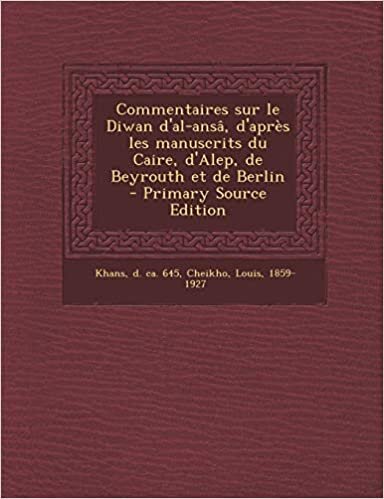اقرأ Commentaires Sur Le Diwan D'Al-Ansa, D'Apres Les Manuscrits Du Caire, D'Alep, de Beyrouth Et de Berlin - Primary Source Edition الكتاب الاليكتروني 
